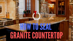 How You Can Properly Seal Granite Countertop