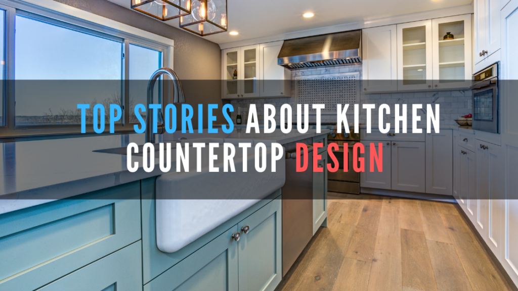 Top stories about kitchen countertop design